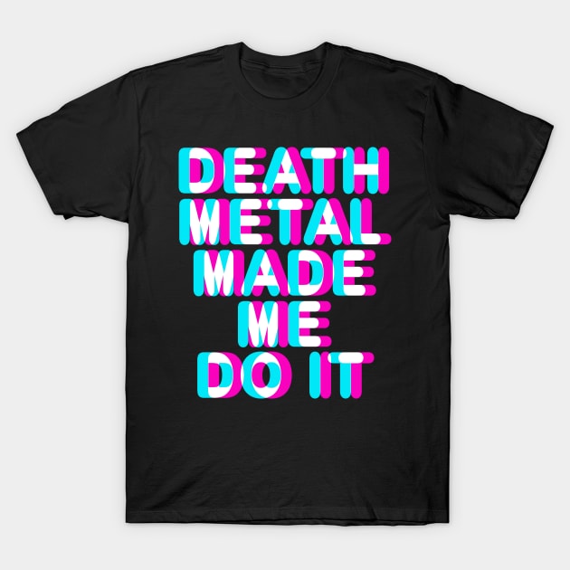 DEATH METAL MADE ME DO IT - FUNNY DEATH METAL T-Shirt by ShirtFace